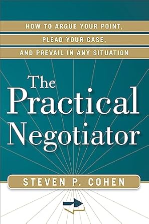 the practical negotiator how to argue your point plead your case and prevail in any situation 1st edition