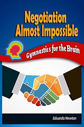 negotiation almost impossible gymnastics for the brain 1st edition eduardo newton b078jqkzxw