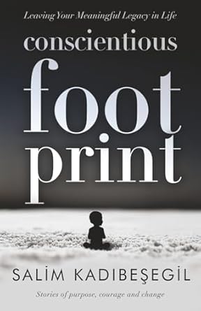 conscientious footprint leaving your meaningful legacy in life stories of purpose courage and change 1st
