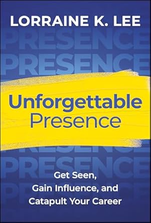 unforgettable presence get seen gain influence and catapult your career 1st edition lorraine k lee