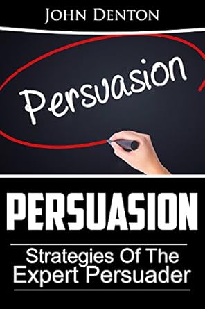 persuasion strategies of the expert persuader 1st edition john denton b06xb8r2w9