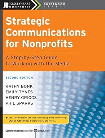 strategic communications for nonprofits a step by step guide to working with the media 1st edition kathy bonk