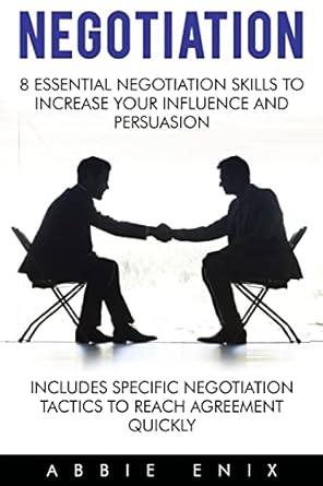 negotiation 8 essential negotiation skills to increase your influence and persuasion 1st edition abbie enix