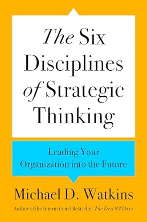 the six disciplines of strategic thinking leading your organization into the future 1st edition michael d