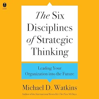 the six disciplines of strategic thinking leading your organization into the future 1st edition michael d
