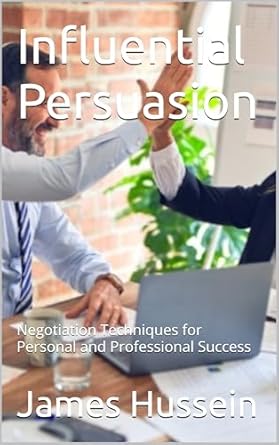 influential persuasion negotiation techniques for personal and professional success 1st edition james hussein