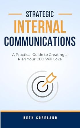 strategic internal communicaitons a practical guide to creating a plan your ceo sill love 1st edition beth
