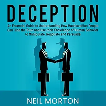 deception an essential guide to understanding how machiavellian people can hide the truth and use their