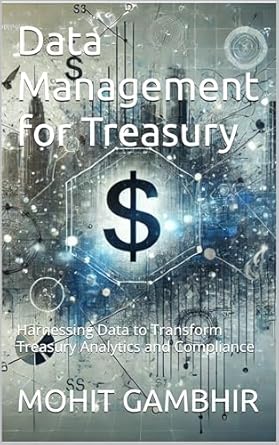 data management for treasury harnessing data to transform treasury analytics and compliance 1st edition mohit