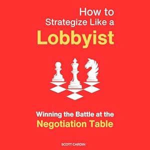 how to strategize like a lobbyist winning the battle at the negotiation table 1st edition scott cardin