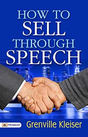 how to sell through speech mastering the art of persuasion and influencing others by grenville kleiser 1st