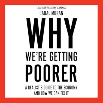 why were getting poorer a realists guide to the economy and how we can fix it 1st edition cahal moran