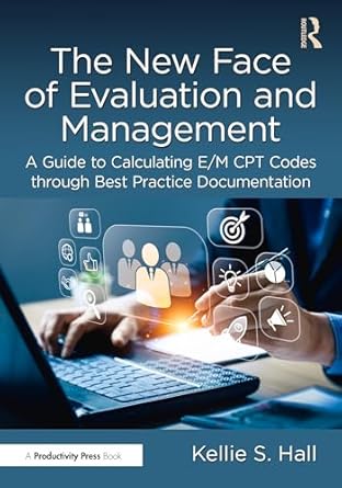 the new face of evaluation and management a guide to calculating e/m cpt codes through best practice