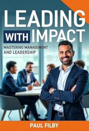leading with impact mastering management and leadership 1st edition paul filby b0fcfyjlbx