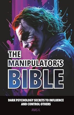 the manipulators bible dark psychology secrets to influence and control others 1st edition anas k b0f7gctjcn,