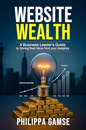 website wealth a business leaders guide to driving real value from your analytics 1st edition philippa gamse