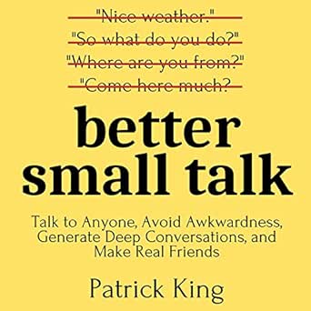 better small talk talk to anyone avoid awkwardness generate deep conversations and make real friends 1st