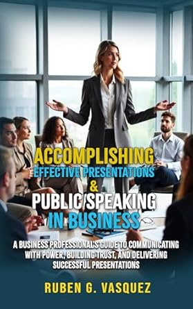 accomplishing effective presentations and public speaking in business a business professionals guide to