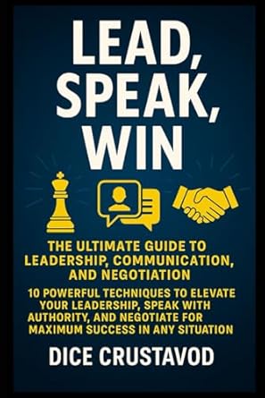 lead speak win the ultimate guide to leadership communication and negotiation 10 powerful techniques to