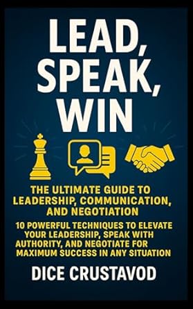lead speak win a guide to leadership communication and negotiation 10 powerful techniques to elevate your