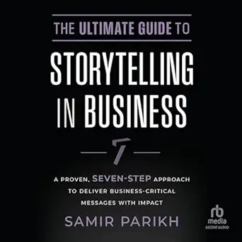 the ultimate guide to storytelling in business a proven seven step approach to deliver business critical