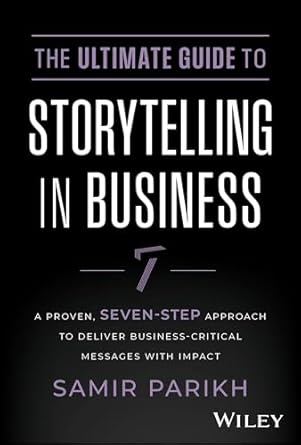 the ultimate guide to storytelling in business a proven seven step approach to deliver business critical