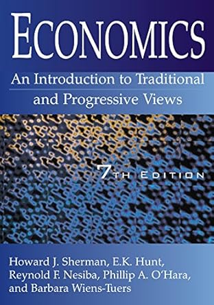 Economics An Introduction To Traditional And Progressive Views1st EditionHoward J Sherman ,E K Hunt ,Reynold F Nesiba ,Phillip O'Hara ,Barbara A Wiens TuersB005JJIFJA, 978-1317472353