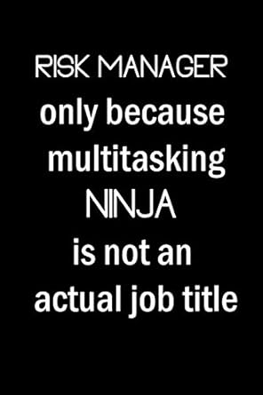 risk manager only because multitasking ninja is not an actual job title risk manager gifts for man women