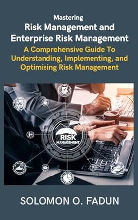 mastering risk management and enterprise risk management a comprehensive guide to understanding implementing