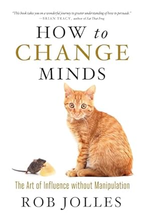 how to change minds the art of influence without manipulation 1st edition robert jolles 1609948297,