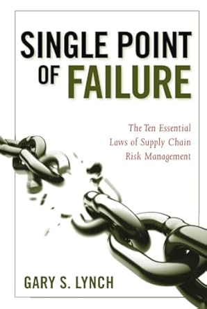 single point of failure the 10 essential laws of supply chain risk management 1st edition gary s lynch