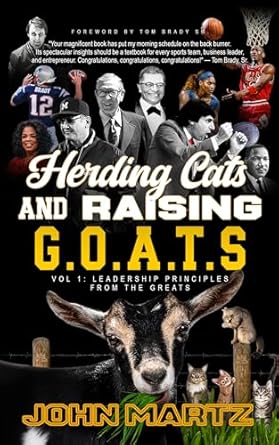 herding cats and raising g o a t s vol 1 leadership principles from the greats 1st edition john martz