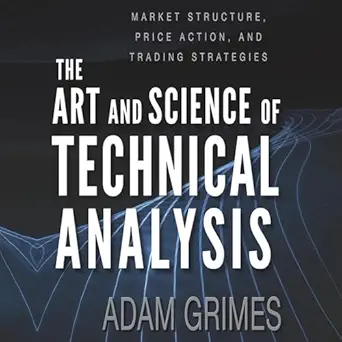 the art and science of technical analysis market structure price action and trading strategies 1st edition
