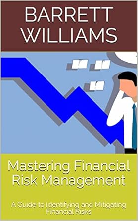 mastering financial risk management a guide to identifying and mitigating financial risks 1st edition barrett