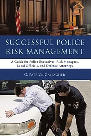 successful police risk management a guide for police executives risk managers local officials and defense