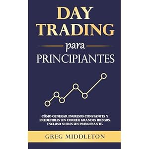 day trading para principiantes como generar ingresos constantes y predecibles sin correr grandes riesgos