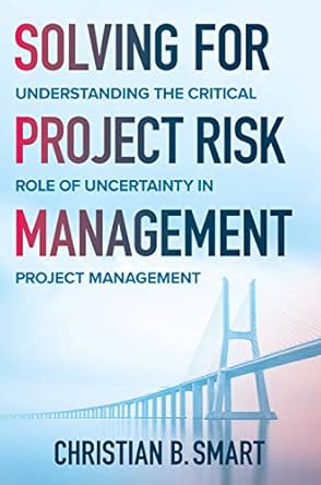 solving for project risk management understanding the critical role of uncertainty in project management 1st