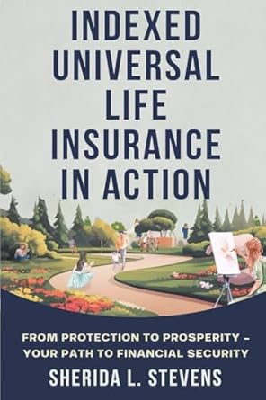 indexed universal life insurance in action from protection to prosperity your path to financial security 1st