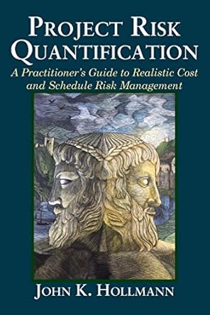 project risk quantification a practitioners guide to realistic cost and schedule risk management 1st edition
