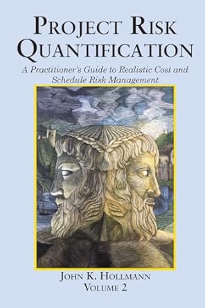 project risk quantification volume 2 a practitioners guide to realistic cost and schedule risk management 1st