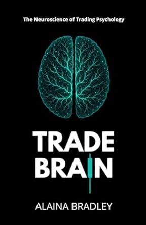 trade brain the neuroscience of trading psychology 1st edition alaina bradley b0f91n6wc9, 979-8284070987