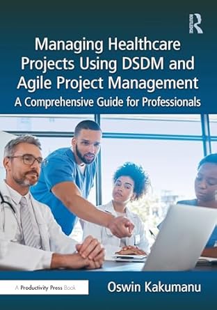 managing healthcare projects using dsdm and agile project management a comprehensive guide for professionals
