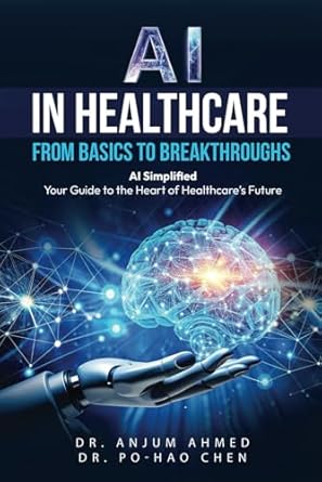 ai in healthcare from basics to breakthroughs ai simplified your guide to the heart of healthcares future 1st