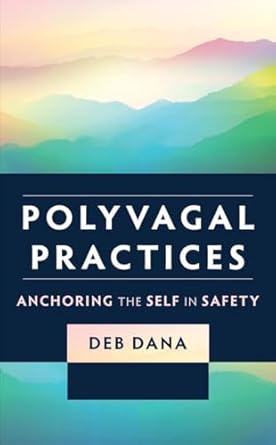 polyvagal practices anchoring the self in safety 1st edition deb dana 1324052279, 978-1324052272