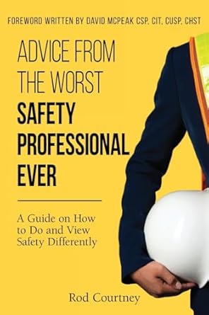 advice from the worst safety professional ever a guide on how to do and view safety differently 1st edition