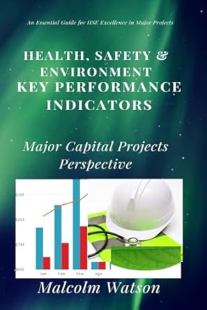 health safety and environment key performance indicators major capital projects perspective 1st edition