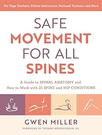 safe movement for all spines a guide to spinal anatomy and how to work with 21 spine and hip conditions 1st