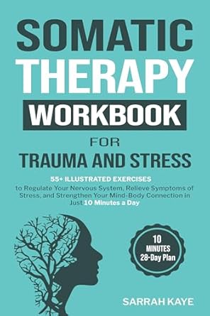 somatic therapy workbook for trauma and stress 55+ illustrated exercises to regulate your nervous system