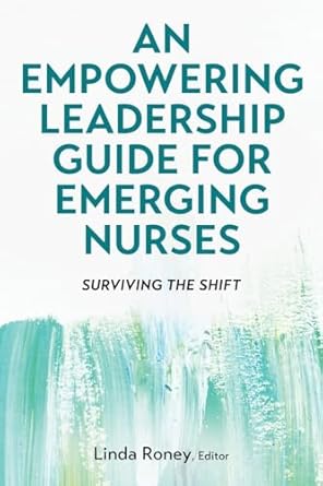 an empowering leadership guide for emerging nurses surviving the shift 1st edition linda roney b0fc91xs6f,