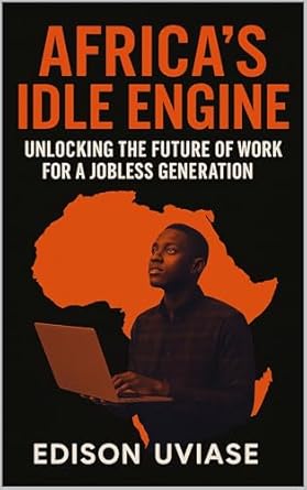 africas idle engine unlocking the future of work for a jobless generation 1st edition edison uviase b0bcr5g4fh